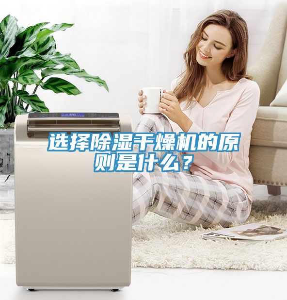 選擇除濕幹燥機的原則是什麽？