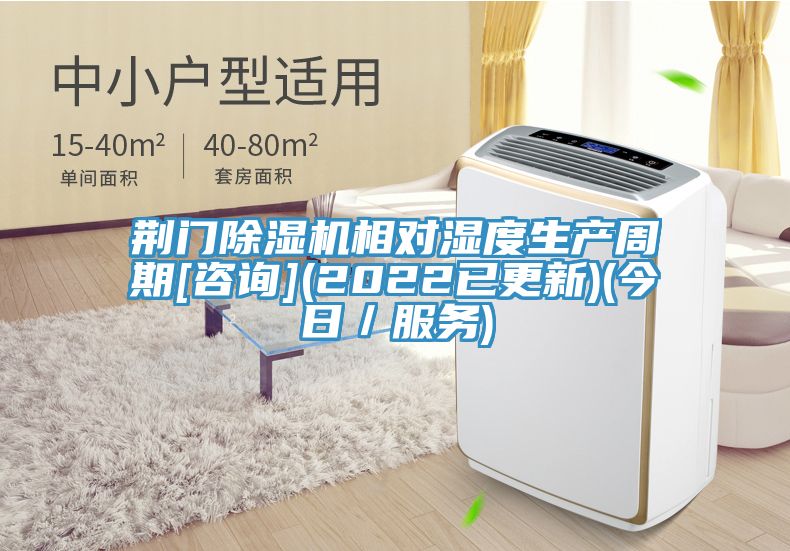 荊門91看片网站相對濕度生產周期[谘詢](2022已更新)(今日／服務)