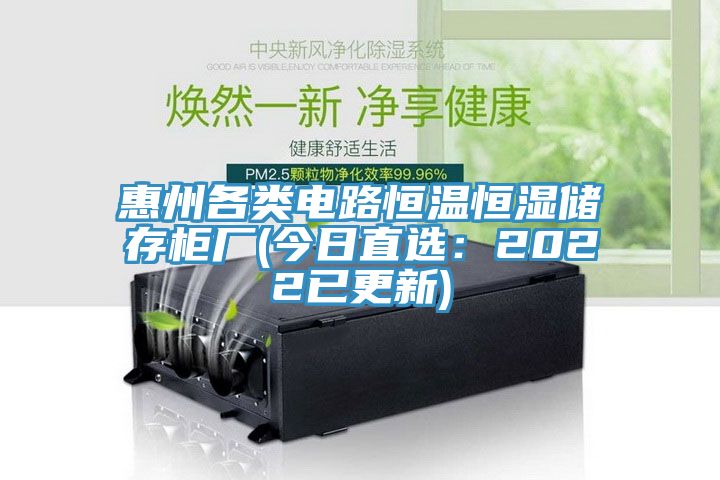 惠州各類電路恒溫恒濕儲存櫃廠(今日直選：2022已更新)