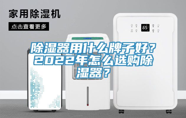 除濕器用什麽牌子好？2022年怎麽選購除濕器？
