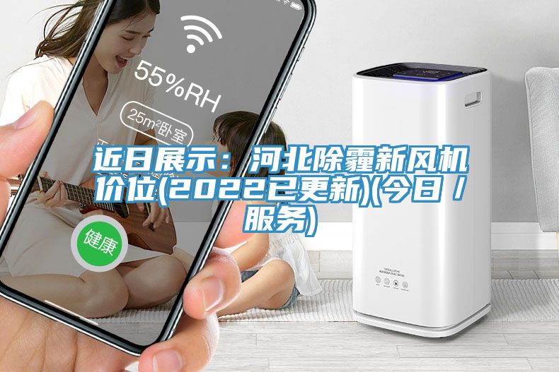 近日展示：河北除霾新風機價位(2022已更新)(今日／服務)