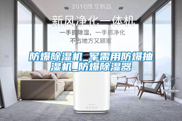 防爆91看片网站_軍需用防爆抽濕機_防爆除濕器
