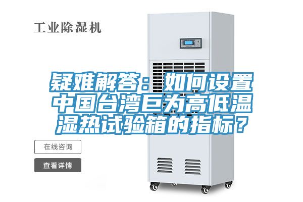疑難解答：如何設置中國台灣巨為高低溫濕熱試驗箱的指標？