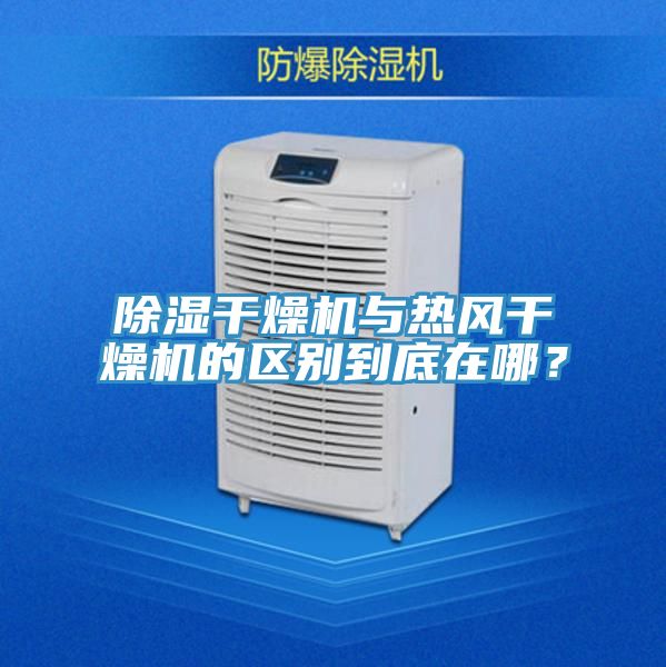 除濕幹燥機與熱風幹燥機的區別到底在哪？