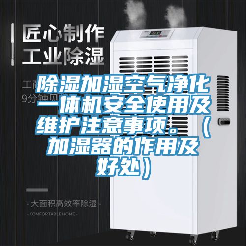 除濕加濕空氣淨化一體機安全使用及維護注意事項。（加濕器的作用及好處）
