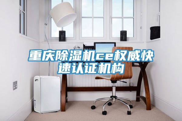 重慶91看片网站ce權威快速認證機構