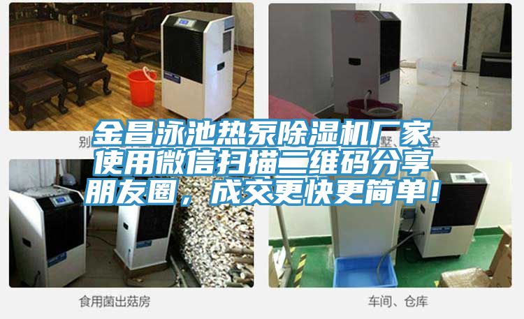金昌泳池熱泵91看片网站廠家使用微信掃描二維碼分享朋友圈，成交更快更簡單！