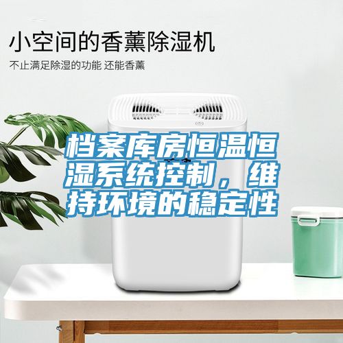 檔案庫房恒溫恒濕係統控製，維持環境的穩定性