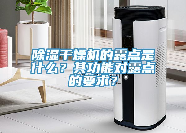除濕幹燥機的露點是什麽？其功能對露點的要求？
