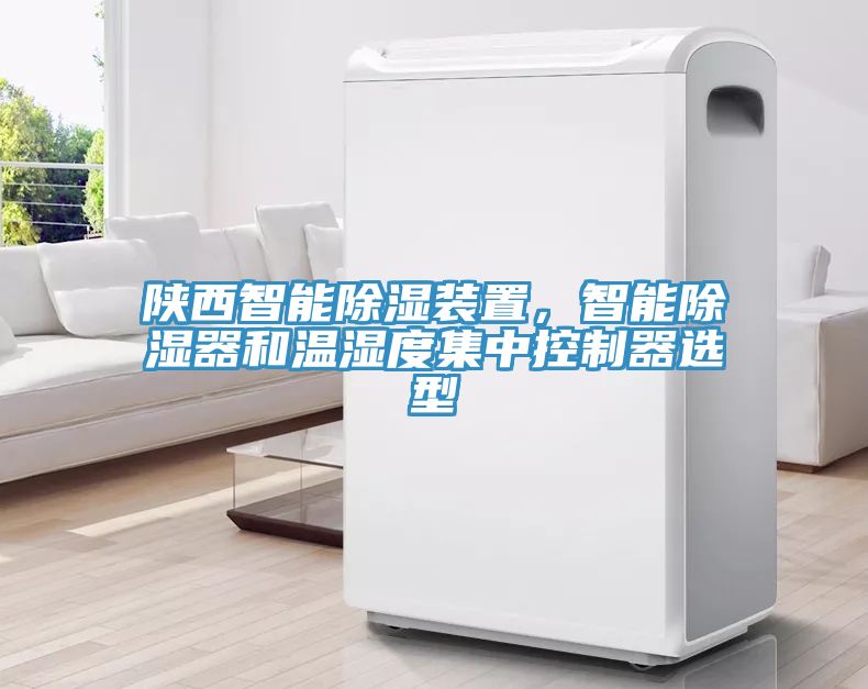 陝西智能除濕裝置，智能除濕器和溫濕度集中控製器選型
