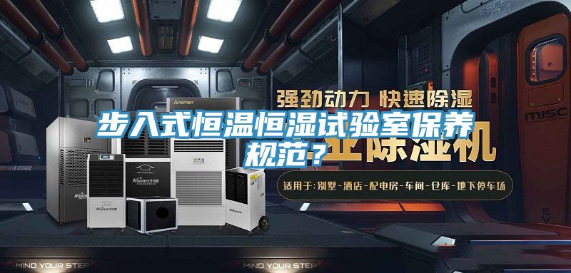 步入式恒溫恒濕試驗室保養規範？