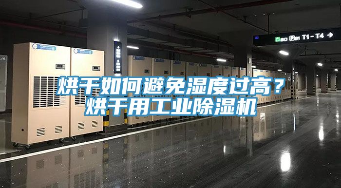 烘幹如何避免濕度過高？烘幹用工業91看片网站