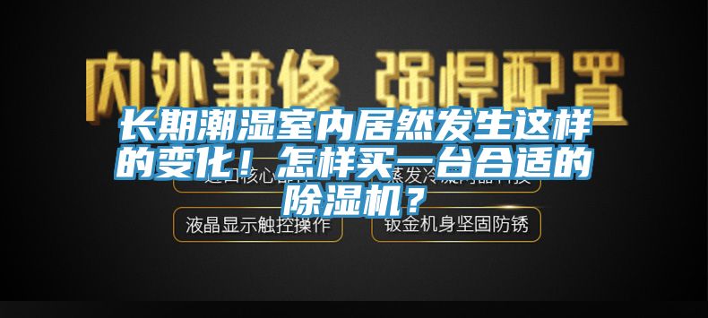 長期潮濕室內居然發生這樣的變化！怎樣買一台合適的91看片网站？