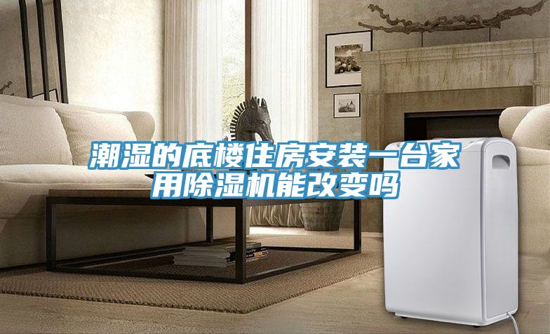 潮濕的底樓住房安裝一台家用91看片网站能改變嗎