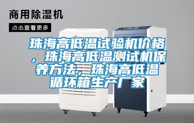 珠海高低溫試驗機價格，珠海高低溫測試機保養方法，珠海高低溫循環箱生產廠家