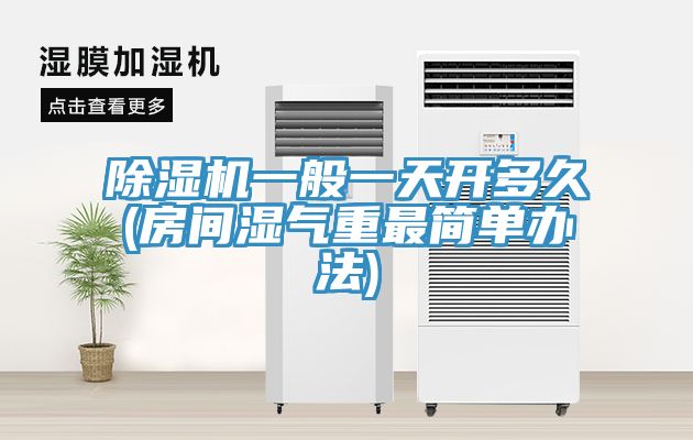 91看片网站一般一天開多久(房間濕氣重最簡單辦法)