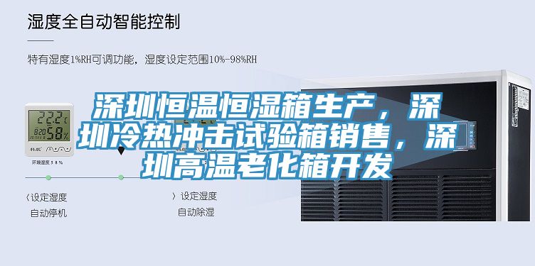 深圳恒溫恒濕箱生產，深圳冷熱衝擊試驗箱銷售，深圳高溫老化箱開發