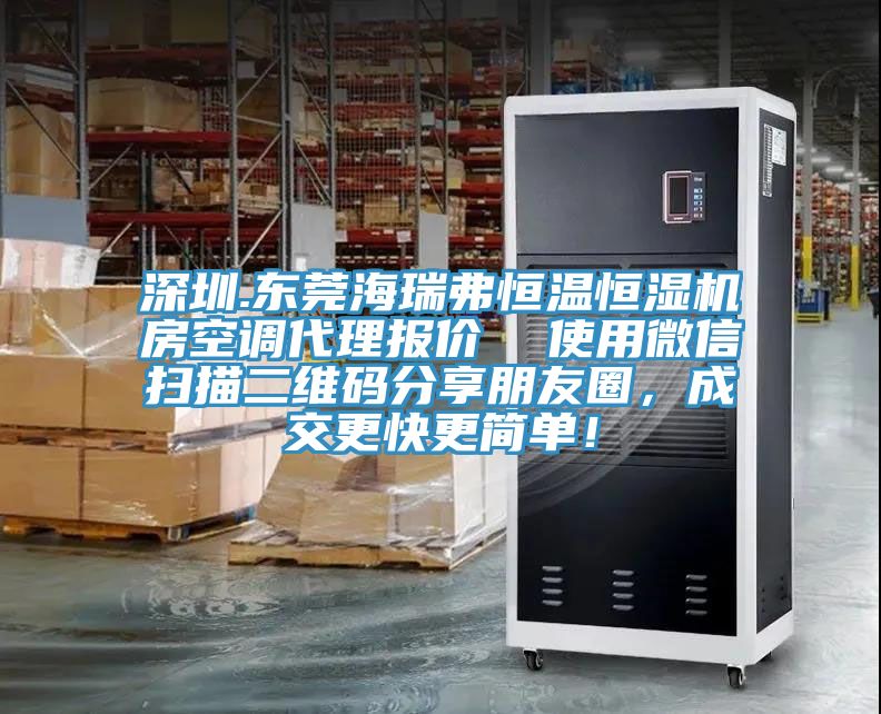 深圳.東莞海瑞弗恒溫恒濕機房空調代理報價  使用微信掃描二維碼分享朋友圈，成交更快更簡單！