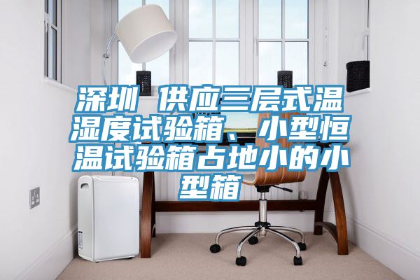 深圳 供應三層式溫濕度試驗箱、小型恒溫試驗箱占地小的小型箱