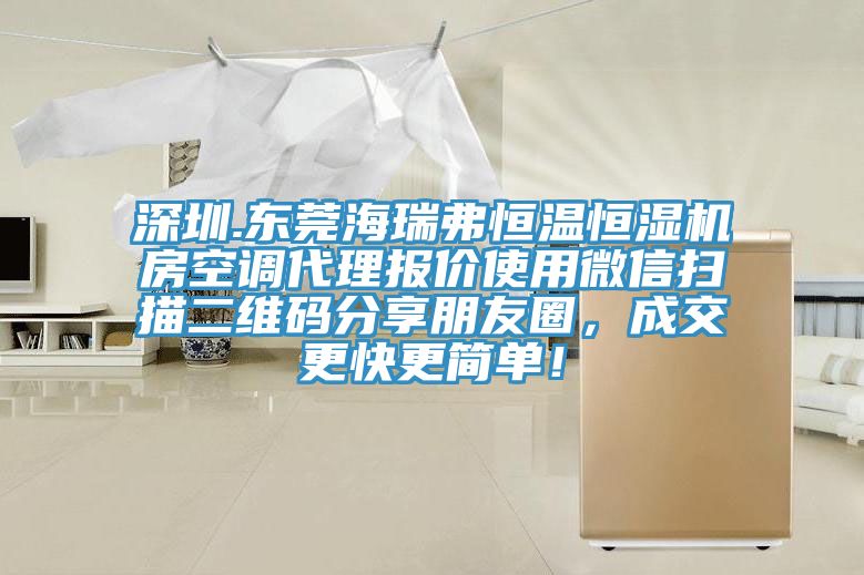 深圳.東莞海瑞弗恒溫恒濕機房空調代理報價使用微信掃描二維碼分享朋友圈，成交更快更簡單！