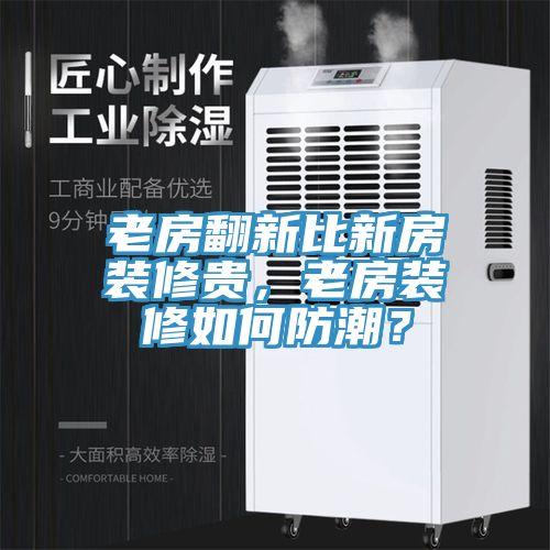 老房翻新比新房裝修貴，老房裝修如何防潮？