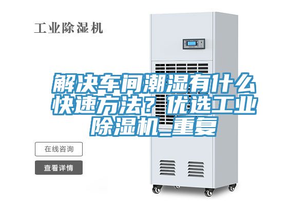 解決車間潮濕有什麽快速方法？優選工業91看片网站_重複