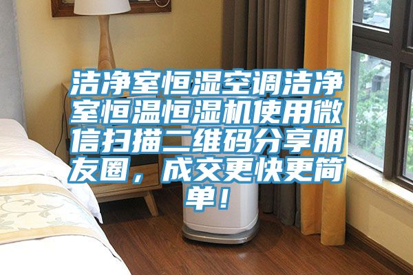 潔淨室恒濕空調潔淨室恒溫恒濕機使用微信掃描二維碼分享朋友圈，成交更快更簡單！