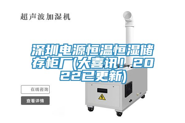 深圳電源恒溫恒濕儲存櫃廠(大喜訊！2022已更新)