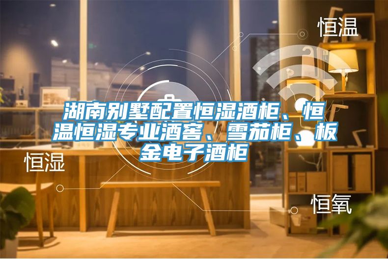 湖南別墅配置恒濕酒櫃、恒溫恒濕專業酒窖、雪茄櫃、板金電子酒櫃