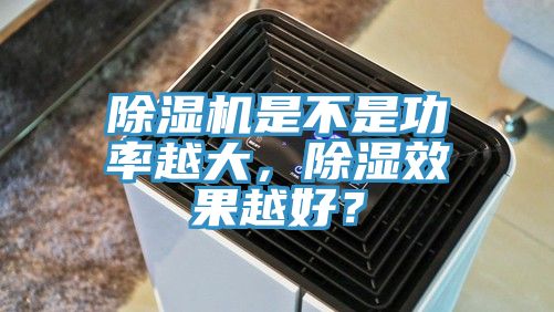 91看片网站是不是功率越大，除濕效果越好？