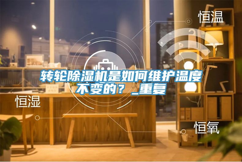 轉輪91看片网站是如何維護溫度不變的？_重複