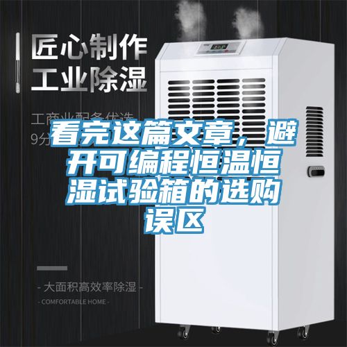 看完這篇文章，避開可編程恒溫恒濕試驗箱的選購誤區