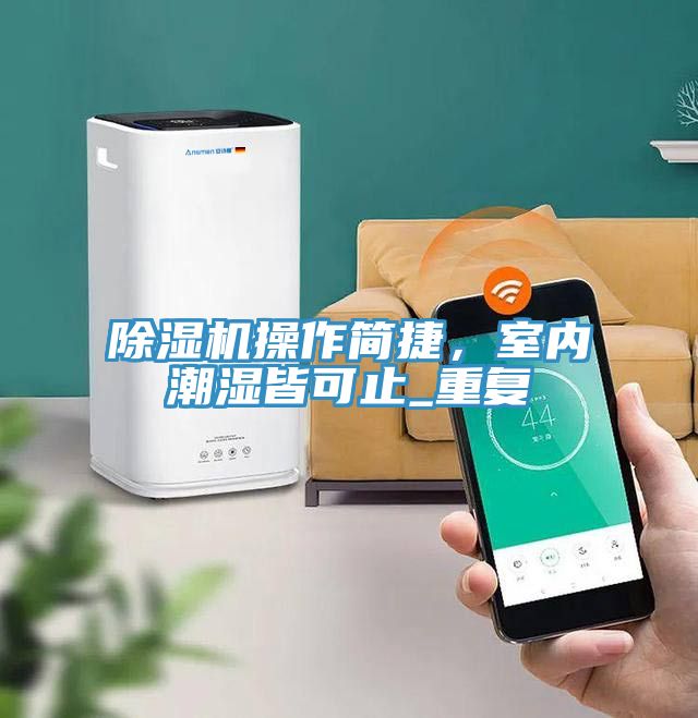 91看片网站操作簡捷，室內潮濕皆可止_重複