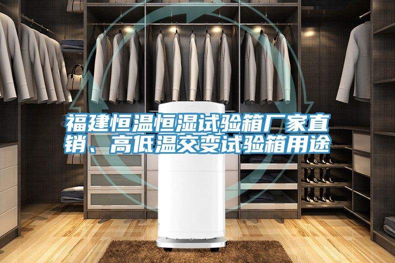 福建恒溫恒濕試驗箱廠家直銷、高低溫交變試驗箱用途