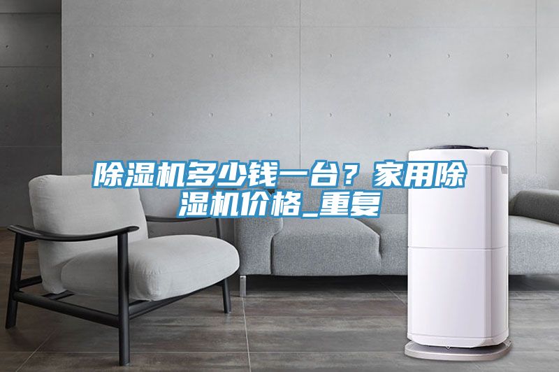 91看片网站多少錢一台？家用91看片网站價格_重複